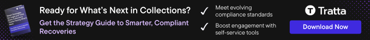 Ready for What's Next in Collections? Get Tratta's Strategy Guide to Smarter, Compliant Recoveries here.